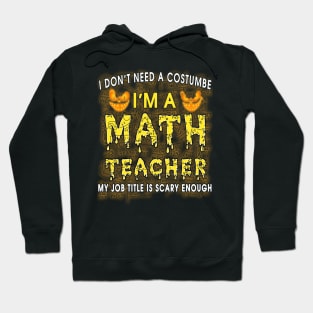 Halloween I Don't Need A Costume I'm A Math Teacher Hoodie